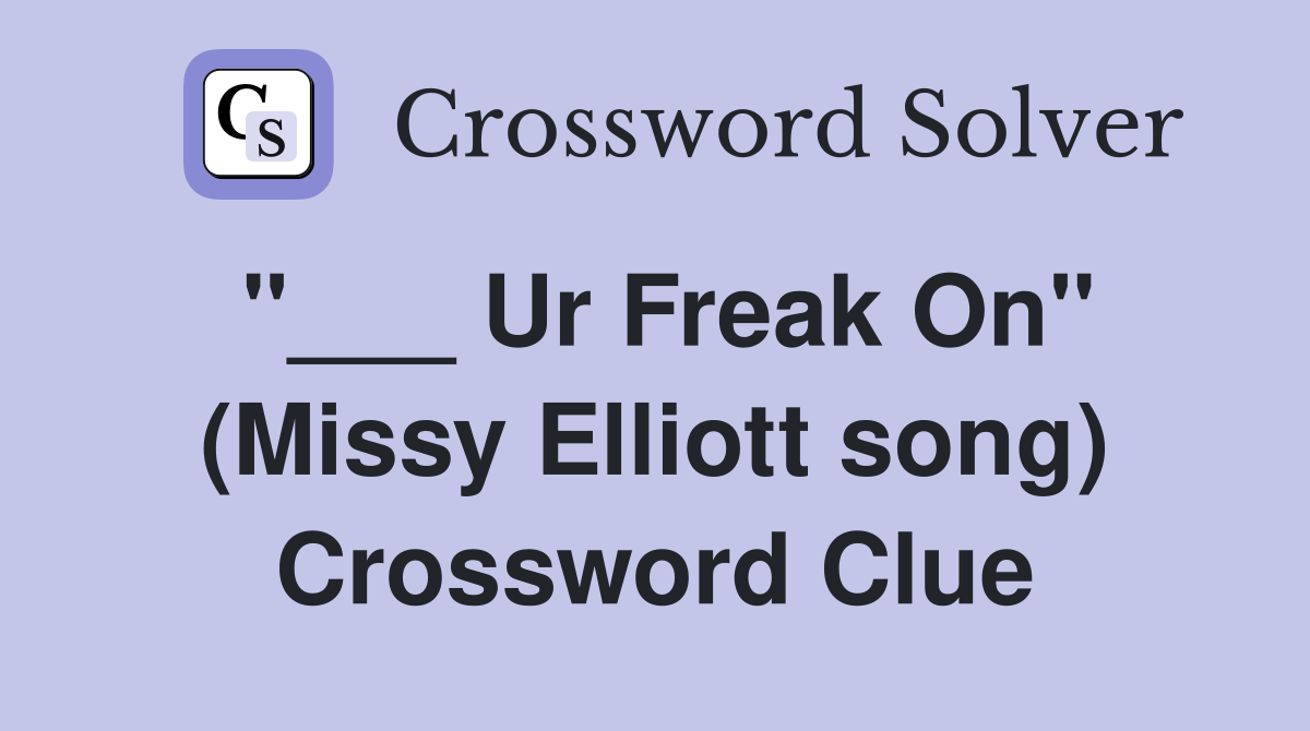 Ur Freak On" (Missy Elliott song) Crossword Clue Answers Crossword